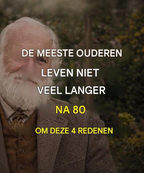 De meeste ouderen worden niet veel ouder dan 80: hier zijn 4 redenen.